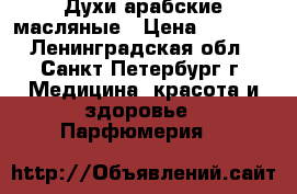 Духи арабские масляные › Цена ­ 1 000 - Ленинградская обл., Санкт-Петербург г. Медицина, красота и здоровье » Парфюмерия   